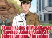 Oknum Kades di Musi Rawas Rangkap Jabatan Jadi P3K, Diduga Langgar Aturan dan Picu Polemik Publik, Ini Kata Kadis PMD, Rabu 07/01/2026: